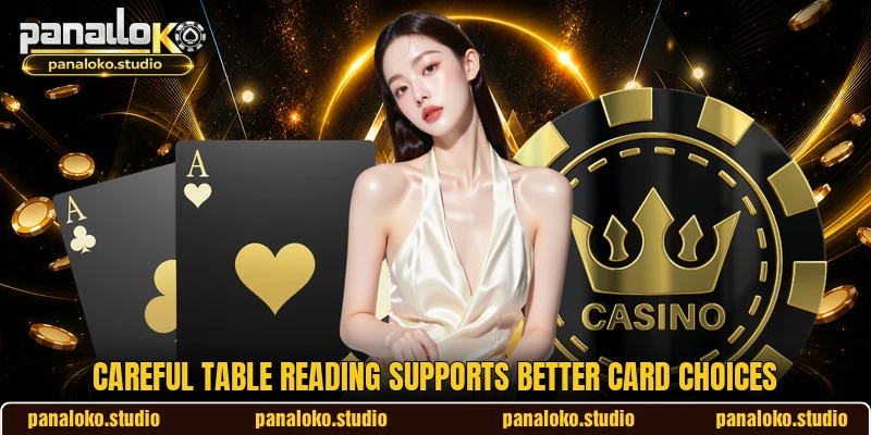 Careful table reading supports better card choices Careful table reading supports better card choices
