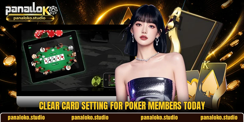 Clear card setting for Poker members today Clear card setting for Poker members today