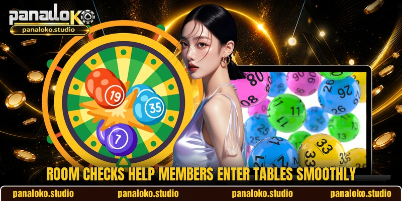 Room checks help members enter tables smoothly Room checks help members enter tables smoothly
