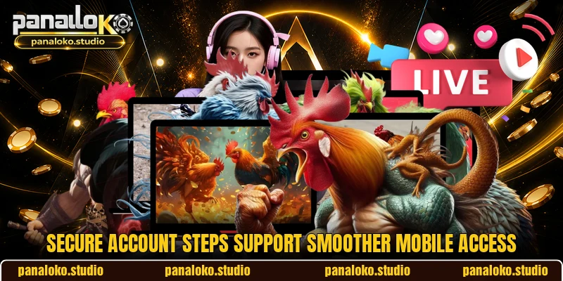 Secure account steps support smoother mobile access Secure account steps support smoother mobile access